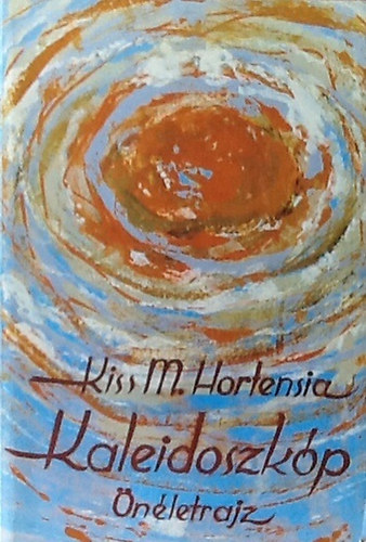 Kiss M�ria Hortensia - Kaleidoszk�p (�n�letrajz)