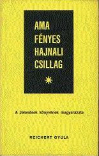 Reichert Gyula - Ama fnyes hajnali csillag - A jelensek knyvnek magyarzata