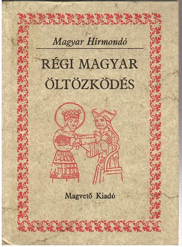Magvető Kiadó - Régi magyar öltözködés (magyar hírmondó)
