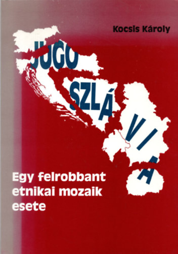 Kocsis Kroly - Jugoszlvia - Egy felrobbant etnikai mozaik esete