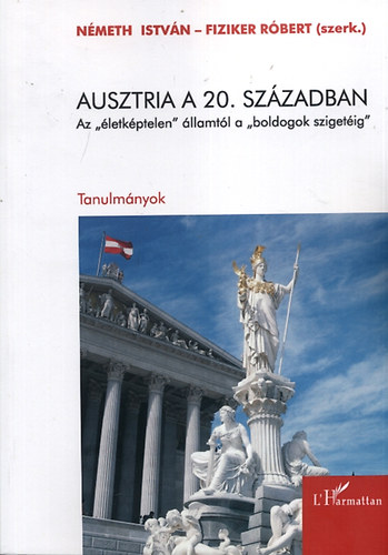 Nmeth Istvn; Fiziker Rbert  (szerk.) - Ausztria a 20. szzadban - Az letkptelen llamtl a boldogok szigetig