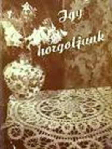 Bajkó-Petrik-Bokoli-Antall - Így horgoljunk