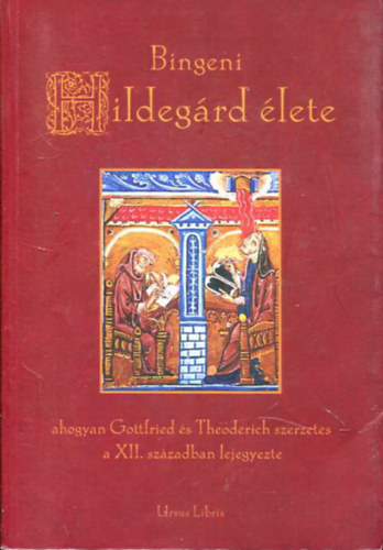 Gottfried-Theoderich - Bingeni Hildegrd lete - ahogyan Gottfried s Theoderich szerzetes a XII. szzadban lejegyezte