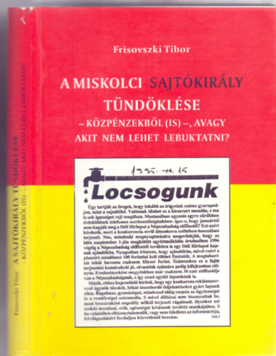 Frisovszki Tibor - A miskolci sajtkirly tndklse - kzpnzekbl (is) -, avagy akit nem lehet lebuktatni?