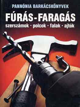 Fúrás-faragás (Szerszámok, polcok, falak, ajtók)- Pannónia barkácskönyvek
