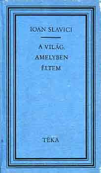 Ioan Slavici - A vilg, amelyben ltem (tka)