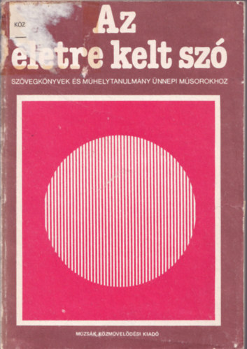 Az �letre kelt sz� - Sz�vegk�nyvek �s m�helytanulm�ny �nnepi m�sorokhoz