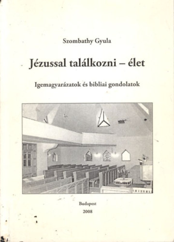 Szombathy Gyula - J�zussal tal�lkozni - �let  ( Igemagyar�zatok �s bibliai gondolatok )