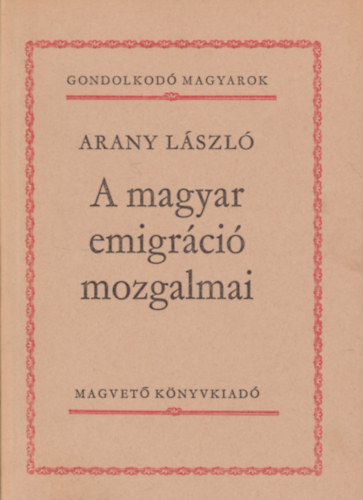 A magyar emigrci mozgalmai (Gondolkod magyarok)