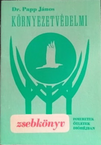 Dr. Papp János - Környezetvédelmi zsebkönyv (Ismeretek, ötletek dióhéjban)
