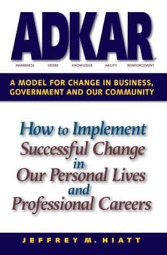 by Jeffrey M. Hiatt  (author) - ADKAR - A Model for Change in Business, Government and our Community