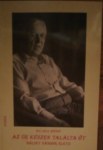 ifj. Lele J�zsef - Az �r k�szen tal�lta �t (B�lint S�ndor �lete) - Dedik�lt