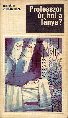 Horv�th Zolt�n G�za - Professzor �r, hol a l�nya?