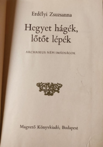 Erdélyi Zsuzsanna - Hegyet hágék, lőtőt lépék - Archaikus népi imádságok
