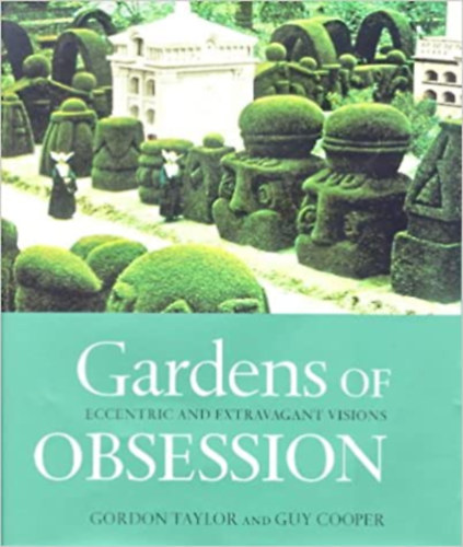 Gordon Taylor Guy Cooper - Gardens Of Obsession: Eccentric And Extravagant Visions