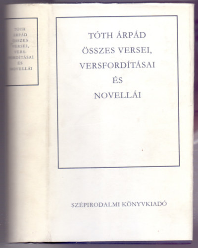 Kardos László, Kocztur Gizella Tóth Árpád (szerk.) - Tóth Árpád összes versei, versfordításai és novellái (Versek - Tréfás hírlapi versek, rögtönzések - Versfordítások - Függelék a versfordításokhoz - Novellák)