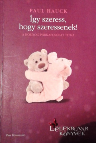Paul Hauck - �gy szeress, hogy szeressenek!