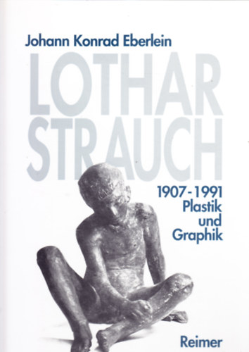 Johann Konrad Eberlein - Lothar Strauch 1907-1991: Plastik und Graphik
