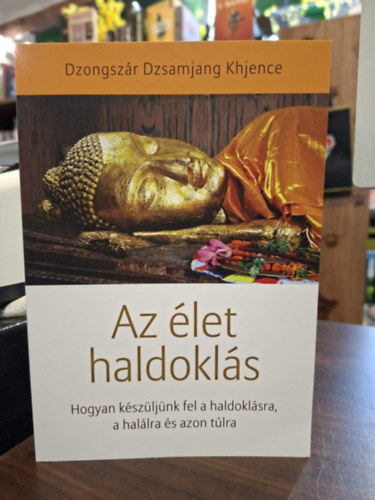 Dzongszár Dzsamjang Khjence - Az élet haldoklás (Hogyan készüljünk fel a haldoklásra, a halálra és azon túlra)