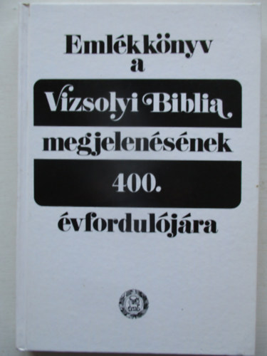 Barcza J�zsef  (szerk.) - Eml�kk�nyv a Vizsolyi Biblia megjelen�s�nek 400. �vfordul�j�ra