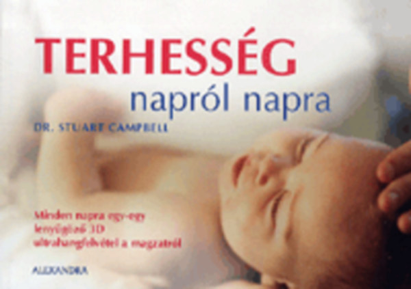 Szerz Dr. Stuart Campbell Alison Mackonochie Szerkeszt Gulys Zsfia Fordt Bank Szilvia - Terhessg naprl napra   Minden napra egy-egy lenygz 3D ultrahangfelvtel a magzatrl