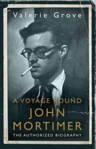 Valerie Grove - A Voyage Round: John Mortimer - The Authorized Biography