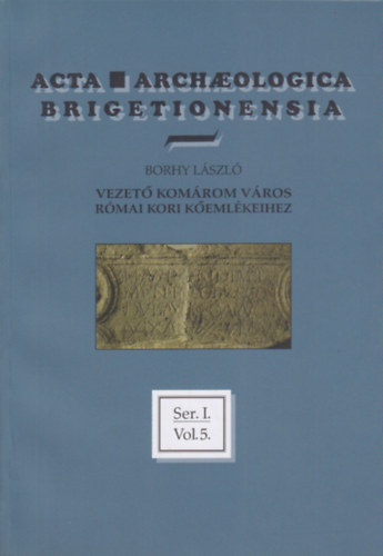 Borhy L�szl� - Vezet� Kom�rom v�ros r�mai kori k�eml�keihez