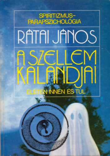 Rtai Jnos - A szellem kalandjai LETEN INNEN S TL - SPIRITIZMUS - PARAPSZICHOLGIA