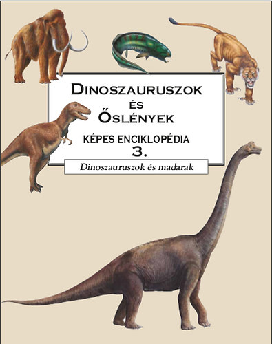 Dinoszauruszok és őslények képes enciklopédia 3. - Dinoszauruszok és madarak