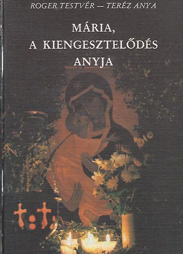 Roger testvér; Teréz Anya - Mária, a kiengesztelődés anyja