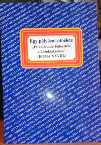 Rados Pter  (szerk.) - Egy plyzat utlete - "Etikaoktats fejlesztse a kzoktatsban" (KOMA XXVIII.)