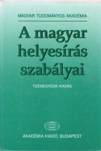 Akadmiai Kiad - A magyar helyesrs szablyai (Tizenegyedik kiads)