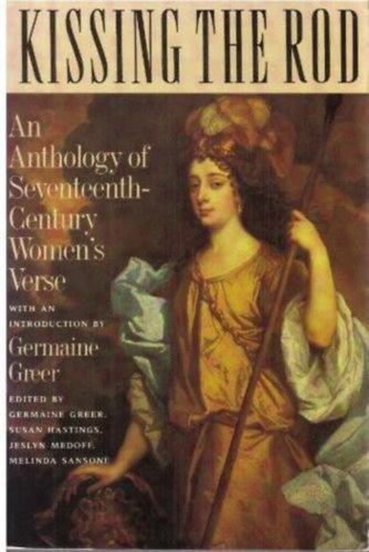 Germaine Greer - Kissing the Rod: An Anthology of 17th-Century Women's Verse