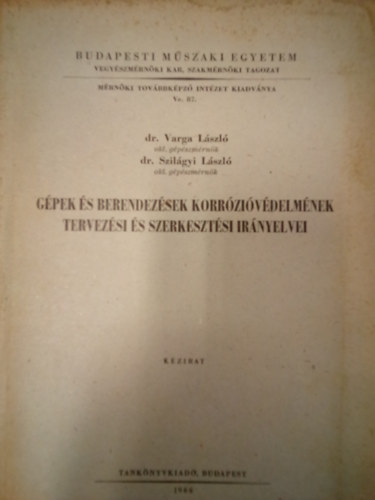 Dr. Dr. Szilgyi Lszl Varga Lszl - Gpek s berendezsek korrzivdelmnek tervezsi s szerkesztsi irnyelvei / Kzirat /