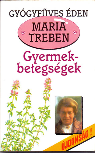 Maria Treben - Gyermekbetegségek - Megelőzés, felismerés, gyógyítás (Gyógyfüves éden)