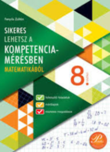 Fenys Zoltn - SIKERES LEHETSZ A KOMPETENCIAMRSBEN MATEMATIKBL 8. OSZTLY (PD-485)