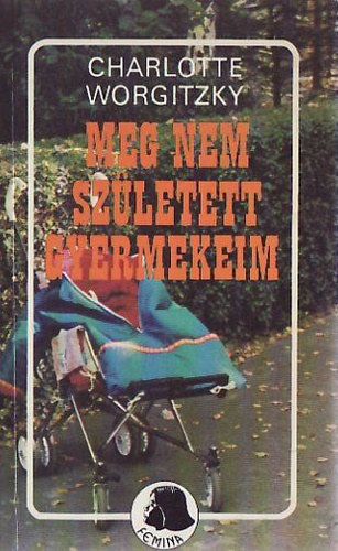 Charlotte Worgitzky - Meg nem sz�letett gyermekeim (Femina sorozat)
