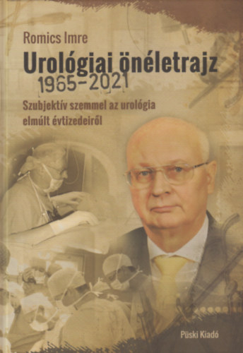 Dr. Romics Imre - Urolgiai nletrajz 1965-2021. Szubjektv szemmel az urolgia elmlt vtizedeirl