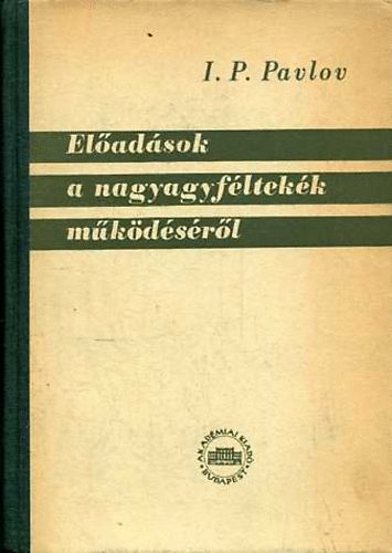 I.P. Pavlov - El�ad�sok a nagyagyf�ltek�k m�k�d�s�r�l