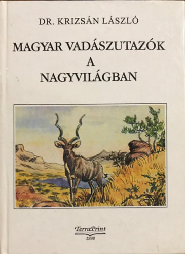 Dr. Krizsn Lszl - Magyar vadszutazk a nagyvilgban