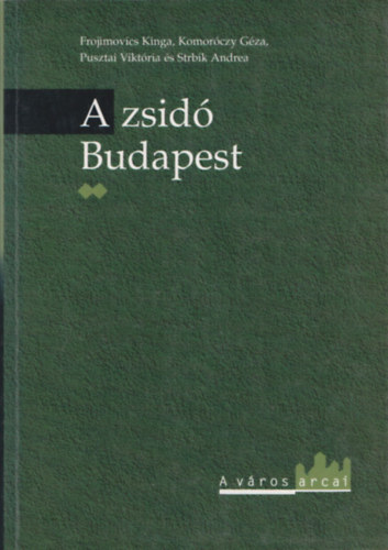 Komorczy Gza, Pusztai Viktria, Strbik Andrea Frojimovics Kinga - A zsid Budapest II. (Emlkek, szertartsok, trtnelem)