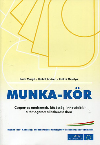 Boda Margit - Diebel Andrea - Prókai Orsolya - Munka-kör. Csoportos módszerek, közösségi innovációk a támogatott álláskeresésben