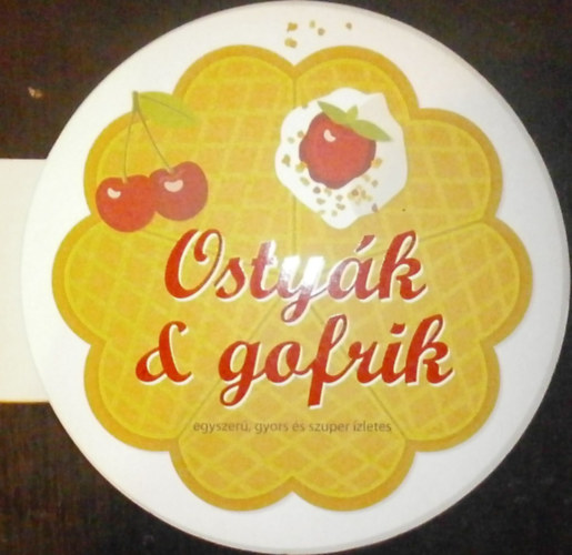 Kernyi Helga  (szerk.) - Ostyk s gofrik - egyszer, gyors s szuper zletes