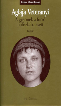 Aglaja Veteranyi - A gyermek a forró puliszkába esett