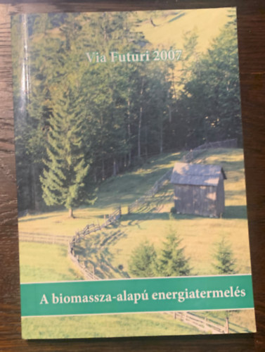Kiss Tibor - Somogyvári Márta (szerk.) - Via Futuri 2007 - A biomassza-alapú energiatermelés