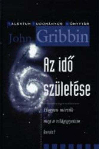 John Gribbin - Az id szletse (Hogyan mrtk meg a vilgegyetem kort?)