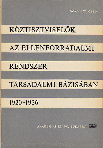 Szabolcs Ott - Kztisztviselk az ellenforradalmi rendszer trsadalmi bzisban (1920-1926)