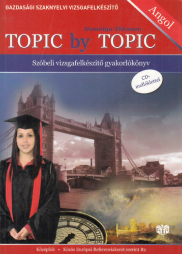 Homolya Katalin; Robert Thiessen - Topic By Topic - Gazdas�gi Szaknyelvi Vizsgafelk�sz�t� Kf.