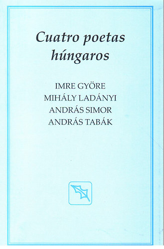 Ladányi Mihály, Simor András, Tabák András Györe Imre - Cuatro poetas húngaros -(Négy magyar költő) - spanyol nyelvű