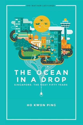 Kwon Ping Ho - The Ocean In A Drop - Singapore: The Next Fifty Years